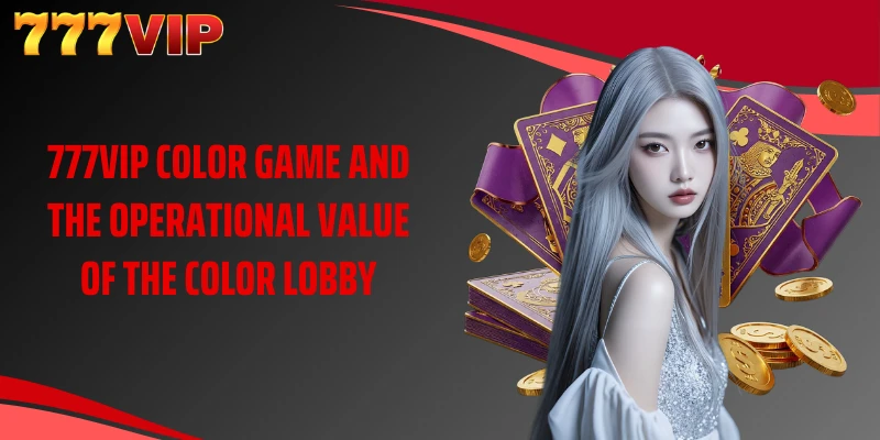777VIP Color Game and the operational value of the color lobby