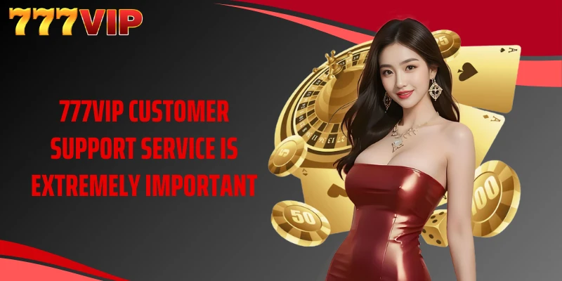 777VIP customer support service is extremely important