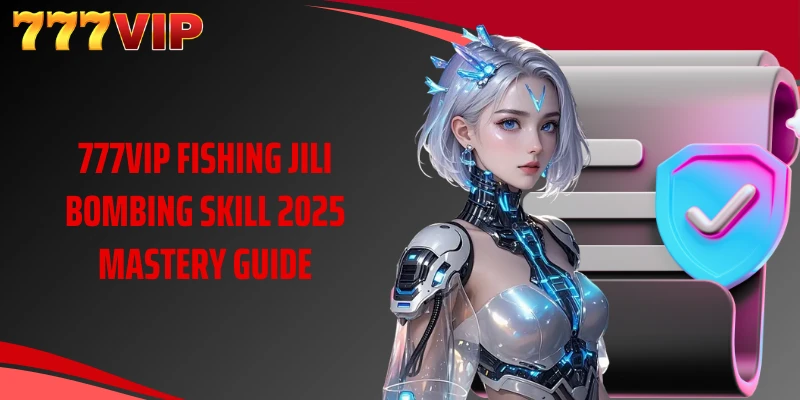 777VIP Fishing JILI Bombing Skill 2025 Mastery Guide