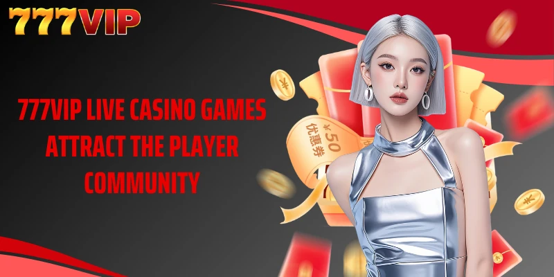 777VIP live casino games attract the player community