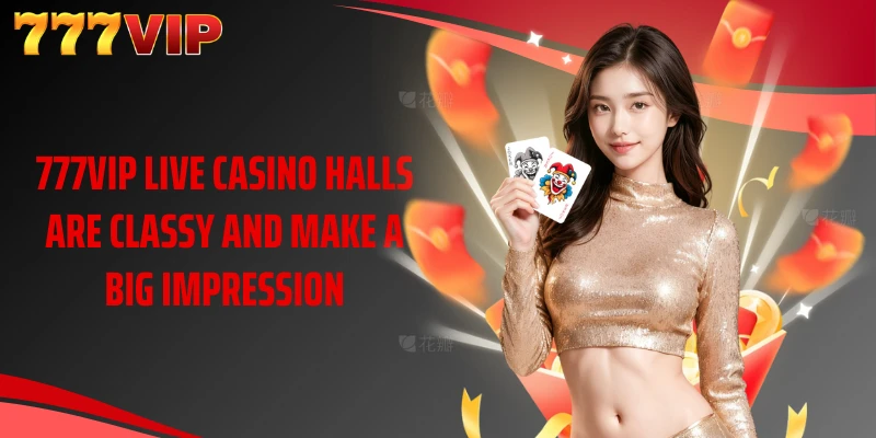 777VIP live casino halls are classy and make a big impression