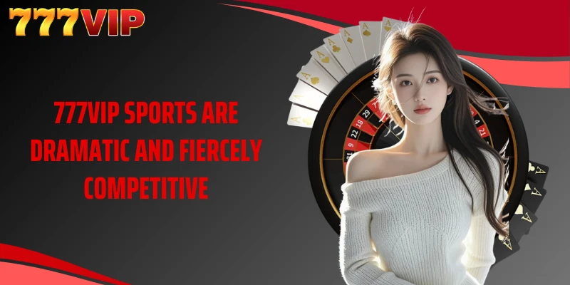 777VIP sports are dramatic and fiercely competitive