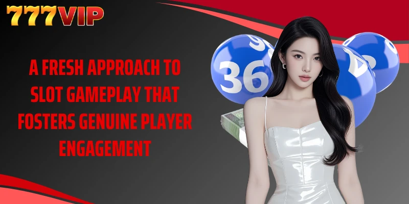 A fresh approach to slot gameplay that fosters genuine player engagement