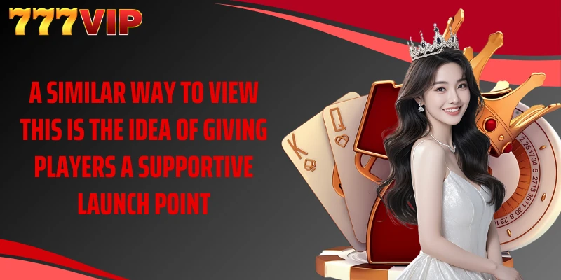 A similar way to view this is the idea of giving players a supportive launch point