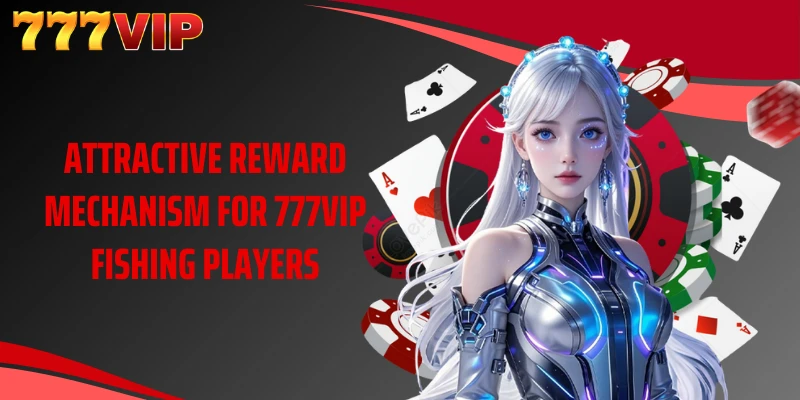 Attractive reward mechanism for 777VIP fishing players