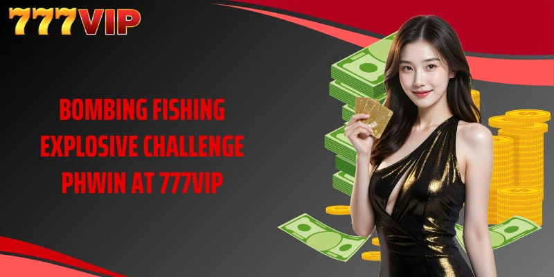Bombing Fishing Explosive Challenge Phwin At 777VIP