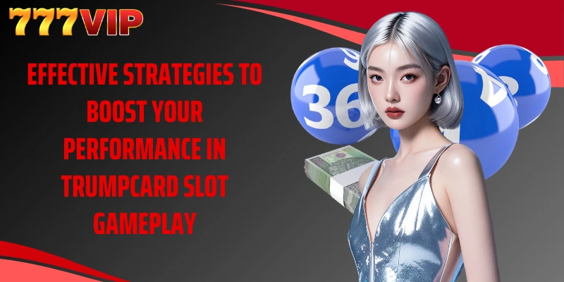 Effective strategies to boost your performance in Trumpcard Slot gameplay