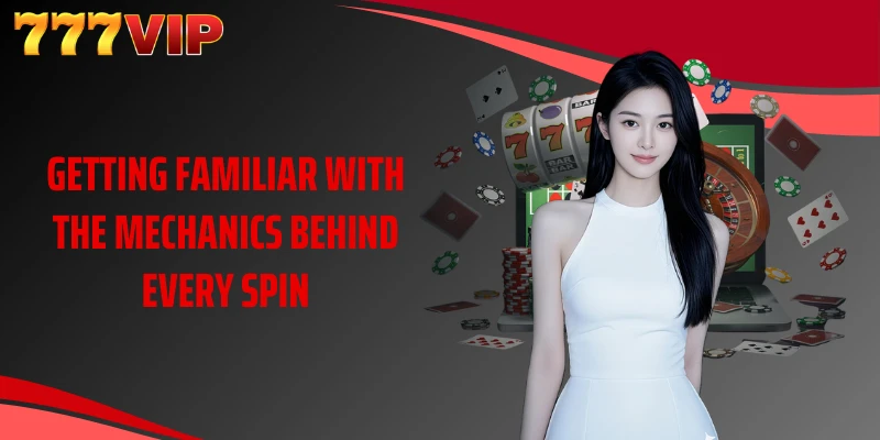 Getting familiar with the mechanics behind every spin