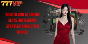 How To Win At Online Slots With Smart Strategy And Better Choices