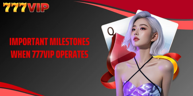 Important milestones when 777VIP operates