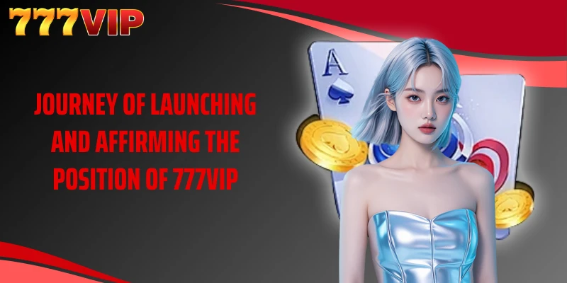 Journey of launching and affirming the position of 777VIP