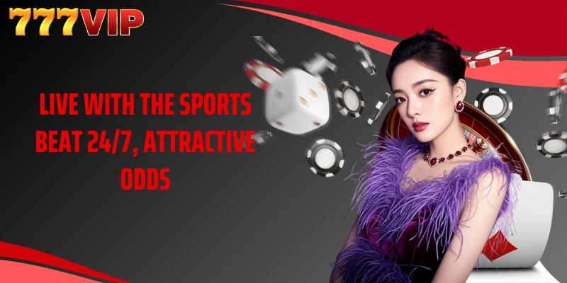 Live with the sports beat 24/7, attractive odds