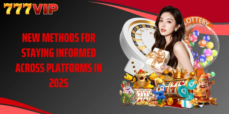 New methods for staying informed across platforms in 2025