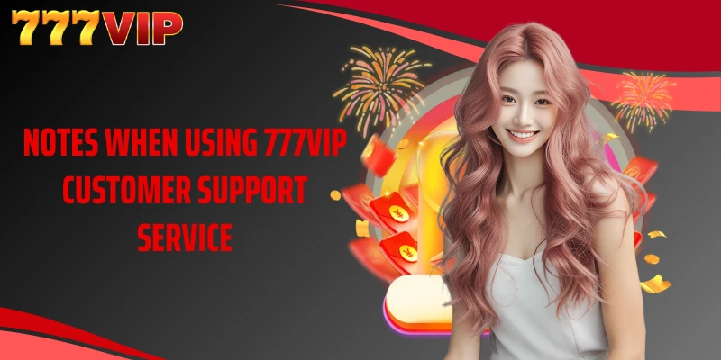 Notes when using 777VIP customer support service