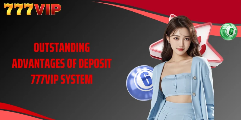 Outstanding advantages of deposit 777VIP system
