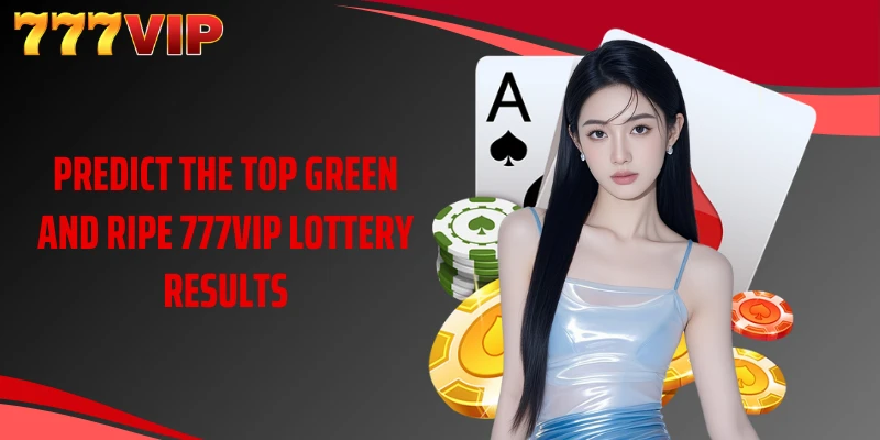 Predict the top green and ripe 777VIP lottery results