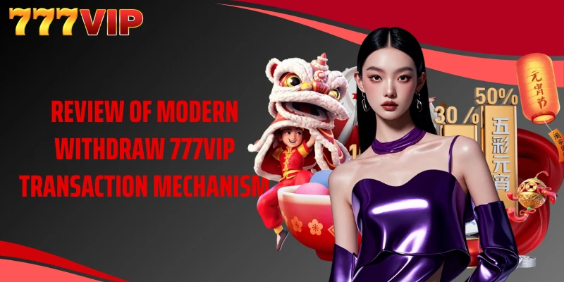 Review of modern Withdraw 777VIP transaction mechanism