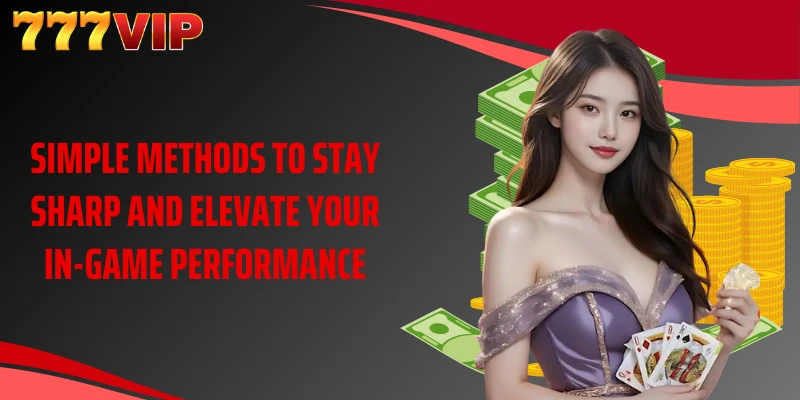 Simple methods to stay sharp and elevate your in-game performance