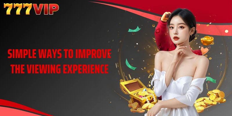 Simple ways to improve the viewing experience