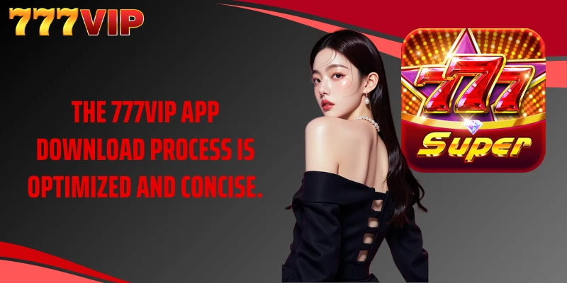 The 777VIP app download process is optimized and concise.