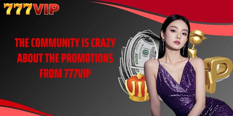 The community is crazy about the promotions from 777VIP