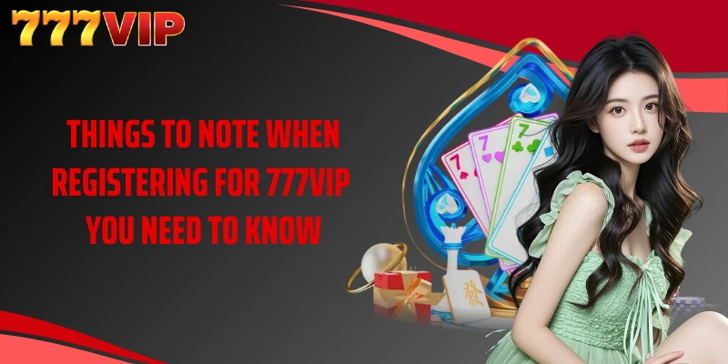 Things to note when registering for 777VIP you need to know