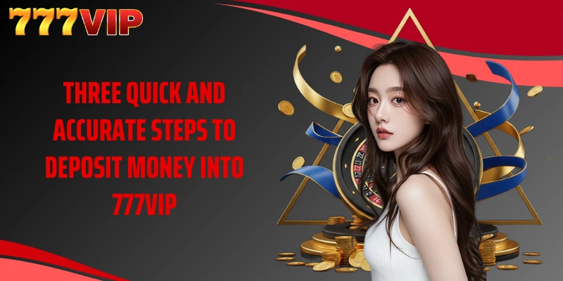 Three quick and accurate steps to deposit money into 777VIP