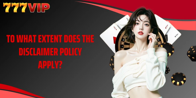 To what extent does the disclaimer policy apply?