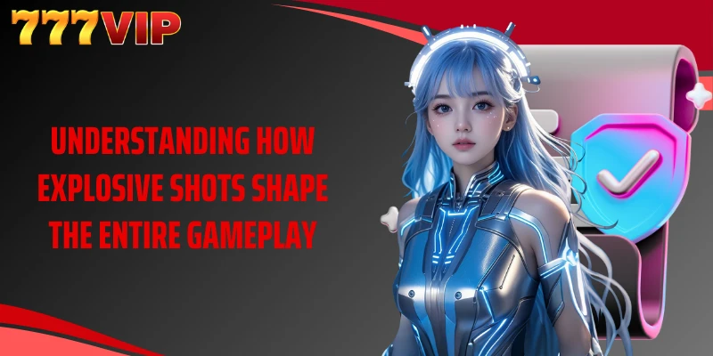 Understanding how explosive shots shape the entire gameplay