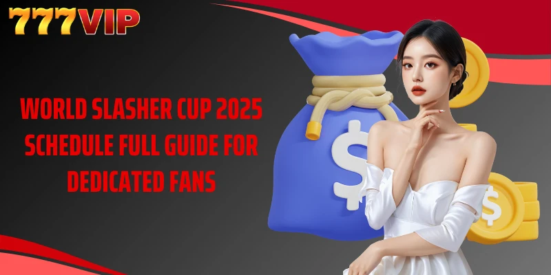World Slasher Cup 2025 Schedule Full Guide For Dedicated Fans